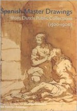 Spanish Master Drawings from Dutch Public Collections (1500-1900) - Sandra Tatsakis, Francisco Goya, Jusepe De Ribera, Alonso Berruguete, Pedro De Mena, Bartolome Murillo