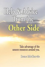 Help and Advice from the Other Side: Take Advantage of the Unseen Resources Around You - Irene McGarvie