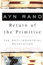 The Return of the Primitive: The Anti-Industrial Revolution - Ayn Rand, Peter Schwartz