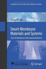 Smart Membrane Materials and Systems: From Flat Membranes to Microcapsule Membranes (Advanced Topics in Science and Technology in China) - Liang-Yin Chu