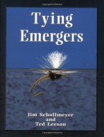 Tying Emergers: A Complete Guide - Jim Schollmeyer