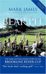 Into The Bear Pit: The Hard-Hitting Inside Story of the Brookline Ryder Cup - Mark James