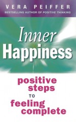 Inner Happiness: Positive Steps to Feeling Complete - Vera Peiffer