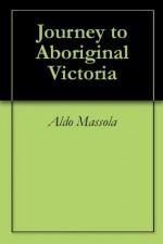 Journey to Aboriginal Victoria - Aldo Massola