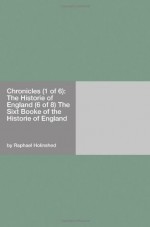 Chronicles (1 Of 6): The Historie Of England (6 Of 8) The Sixt Booke Of The Historie Of England - Raphael Holinshed