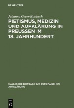 Pietismus, Medizin Und Aufklarung in Preussen Im 18. Jahrhundert: Das Leben Und Werk Georg Ernst Stahls - Johanna Geyer-Kordesch