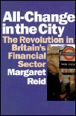 All-Change in the City: The Revolution in Britain's Financial Sector - Margaret Reid