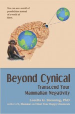 Beyond Cynical: Transcend Your Mammalian Negativity - Loretta Graziano Breuning