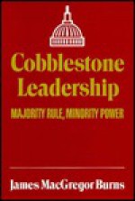 Cobblestone Leadership: Majority Rule, Minority Power - James MacGregor Burns