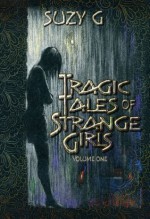 Tragic Tales of Strange Girls: Volume 1 - Suzy G