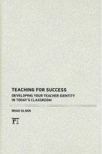 Teaching for Success: Developing Your Teacher Identity in Today's Classroom - Brad Olsen