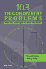 103 Trigonometry Problems: From the Training of the USA IMO Team - Titu Andreescu, Zuming Feng