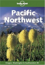 Lonely Planet Pacific Northwest (Lonely Planet Washington, Oregon, & the Pacific Northwest) - Daniel Schechter