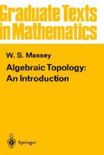 Algebraic Topology: An Introduction (Graduate Texts in Mathematics) (v. 56) - William S. Massey