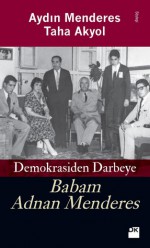 Babam Adnan Menderes: Demokrasiden Darbeye - Taha Akyol, Aydın Menderes