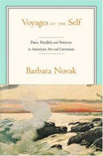 Voyages of the Self: Pairs, Parallels, and Patterns in American Art and Literature - Barbara Novak