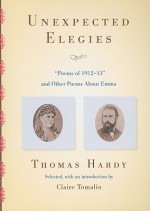 Unexpected Elegies: "Poems of 1912-13" and Other Poems About Emma - Thomas Hardy, Claire Tomalin