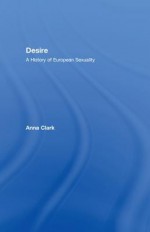 Desire: A History of European Sexuality - Anna Clark