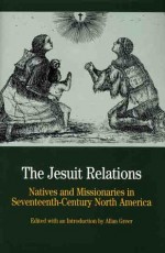 The Jesuit Relations: Natives and Missionaries in Seventeenth-Century North America - Allan Greer