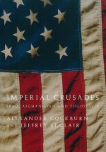 Imperial Crusades: Iraq, Afghanistan and Yugoslavia - Alexander Cockburn, Jeffrey St. Clair