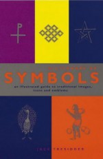 Dictionary of Symbols, an illustrated guide to traditional images, icons and emblems - Jack Tresidder