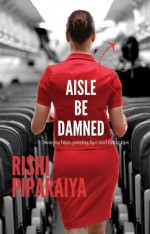 Aisle Be Damned: Swaying Hips, Praying Lips and Flying Tips - Rishi Piparaiya