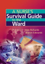 A Nurse's Survival Guide to the Ward - Ann Richards