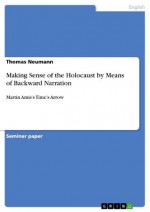 Making Sense of the Holocaust by Means of Backward Narration: Martin Amis's Time's Arrow - Thomas Neumann