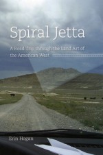 Spiral Jetta: A Road Trip through the Land Art of the American West - Erin Hogan