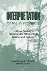 Interpretation for the 21st Century: Fifteen Guiding Principles for Interpreting Nature and Culture - Ted T. Cable