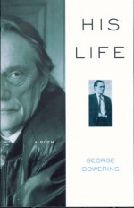 His Life: A Poem - George Bowering