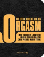 The Little Book of the Big Orgasm: More Techniques & Games for Amazing Orgasms Than You Could Possibly Imagine Trying - Susan Crain Bakos