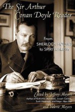 The Sir Arthur Conan Doyle Reader: From Sherlock Holmes to Spiritualism - Jeffrey Meyers, Valerie Meyers, Arthur Conan Doyle