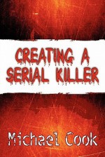 Creating a Serial Killer - Michael Cook