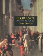 Florence: The Golden Age 1138-1737 - Gene A. Brucker
