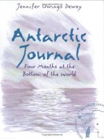 Antarctic Journal: Four Months at the Bottom of the World - Jennifer Owings Dewey