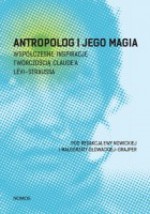 Antropolog i jego magia. Współczesne inspiracje twórczością Claude’a Lévi-Straussa - Andrzej Szyjewski, Ewa Nowicka, Aleksandra Herman, Grażyna Kubica, Łukasz Ostrowski, Marcin Lubaś, Małgorzata Głowacka-Grajper, Karolina Grabowska-Garczyńska, Wojciech Połeć, Cezary Ciemniewski, Michał Mokrzan, Katarzyna Kaniowska, Jarosław Utrat-Milecki