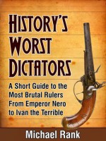 History's Worst Dictators: A Short Guide to the Most Brutal Rulers, From Emperor Nero to Ivan the Terrible - Michael Rank