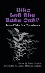 Who Let the Bats Out?: Twisted Tales from Transylvania - Peter Hargitai