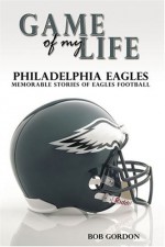 Game of My Life Philadelphia Eagles: Memorable Stories of Eagles Football - Robert Gordon