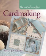 The Portable Crafter: Cardmaking - Peggy Jo Ackley, Sterling Publishing Company, Inc.