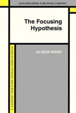 The Focusing Hypothesis: The Theory of Left Hemisphere Lateralised Language Re-Examied - Alison Wray