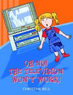 Oh No! The Television Won't Work! - Christine Bell