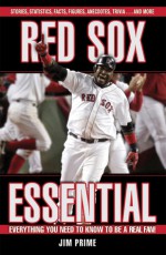 Red Sox Essential: Everything You Need to Know to Be a Real Fan! - Jim Prime