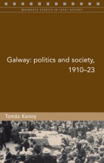 Galway: Politics and Society, 1910-23 - Tomaas Kenny