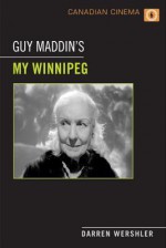 Guy Maddin's My Winnipeg (Canadian Cinema) - Darren Wershler