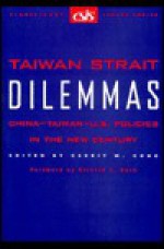 Taiwan Strait Dilemmas: China Taiwan U. S. Policies In The New Century - Gerrit W. Gong