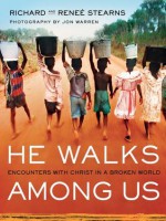 He Walks Among Us: Encounters with Christ in a Broken World - Richard Stearns, Renee Stearns