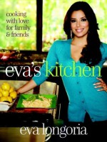 Eva's Kitchen: Cooking with Love for Family and Friends - Eva Longoria, Marah Stets