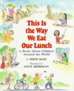 This Is the Way We Eat Our Lunch: A Book About Children Around the World - Edith Baer, Steve Björkman